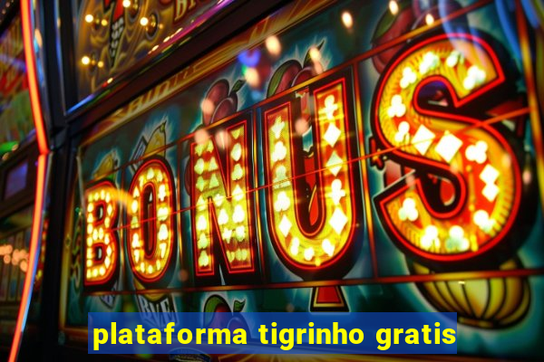 plataforma tigrinho gratis